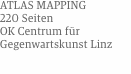 ATLAS MAPPING 220 Seiten OK Centrum für Gegenwartskunst Linz