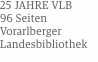 25 JAHRE VLB 96 Seiten Vorarlberger Landesbibliothek