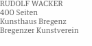 RUDOLF WACKER 400 Seiten Kunsthaus Bregenz Bregenzer Kunstverei