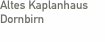 Altes Kaplanhaus  Dornbirn