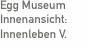 Egg Museum Innenansicht:  Innenleben V.
