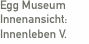 Egg Museum Innenansicht:  Innenleben V.