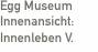 Egg Museum Innenansicht:  Innenleben V.
