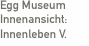 Egg Museum Innenansicht:  Innenleben V.