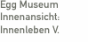Egg Museum Innenansicht:  Innenleben V.