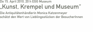 Do 15. April 2010, 20 h EGG Museum   „Kunst, Krempel und Museum