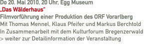 Do 20. Mai 2010, 20 Uhr, Egg Museum  „Das Wälderhaus“  Filmvorf