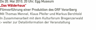 Do 20. Mai 2010, 20 Uhr, Egg Museum  &bdquo;Das W&auml;lderhaus&ldquo;  Filmvorf