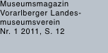 Museumsmagazin Vorarlberger Landes- museumsverein Nr. 1 2011, S