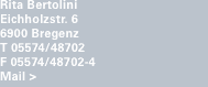 Rita Bertolini Eichholzstr. 6  6900 Bregenz T 05574/48702  F 05