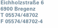 Eichholzstra&szlig;e 6  6900 Bregenz T 05574/48702  F 05574/48702-4