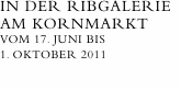 in der RiBgalerie  am Kornmarkt    vom 17. Juni bis  1. Oktober