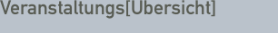 Veranstaltungs[&Uuml;bersicht]