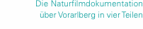 Die Naturfilm&shy;&shy;dokumentation  &uuml;ber Vorarlberg in vier Teilen